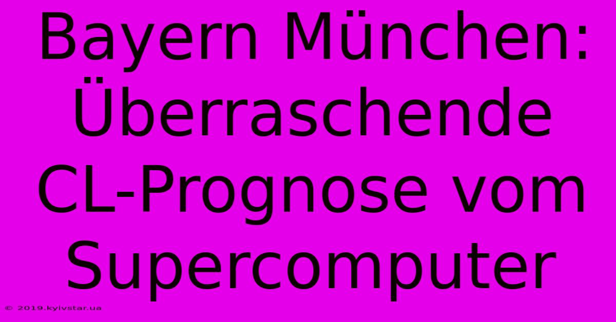 Bayern München: Überraschende CL-Prognose Vom Supercomputer