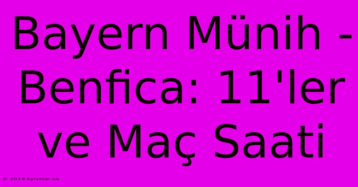 Bayern Münih - Benfica: 11'ler Ve Maç Saati 