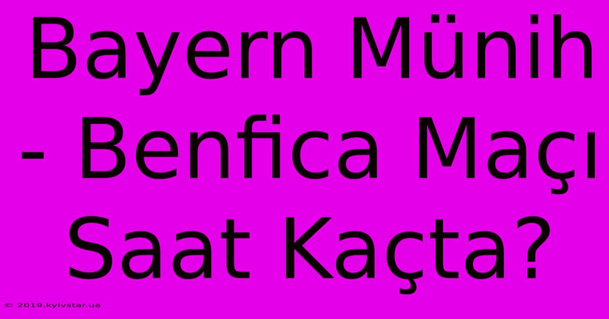 Bayern Münih - Benfica Maçı Saat Kaçta?