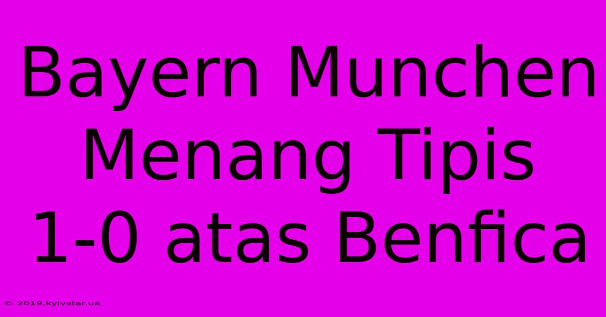 Bayern Munchen Menang Tipis 1-0 Atas Benfica