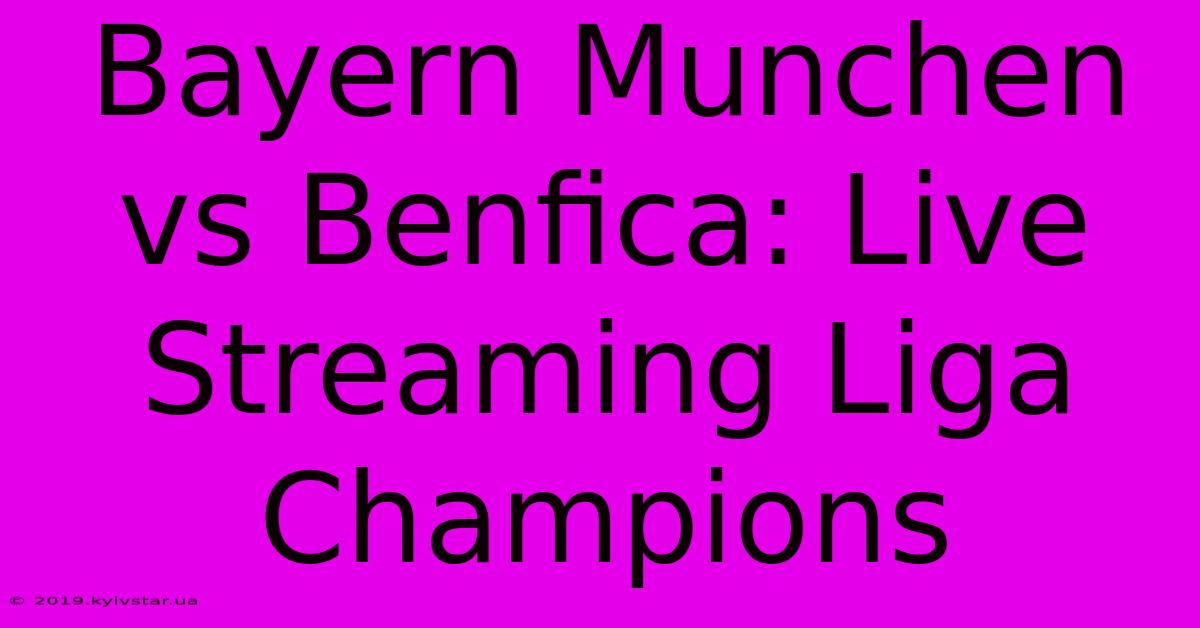 Bayern Munchen Vs Benfica: Live Streaming Liga Champions 