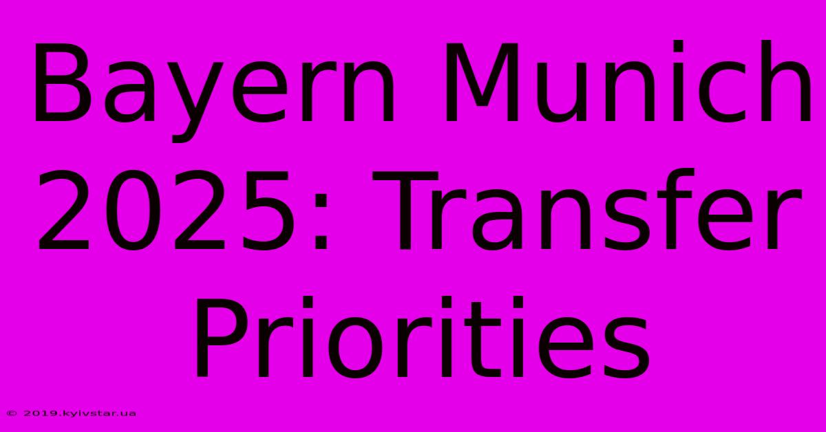 Bayern Munich 2025: Transfer Priorities