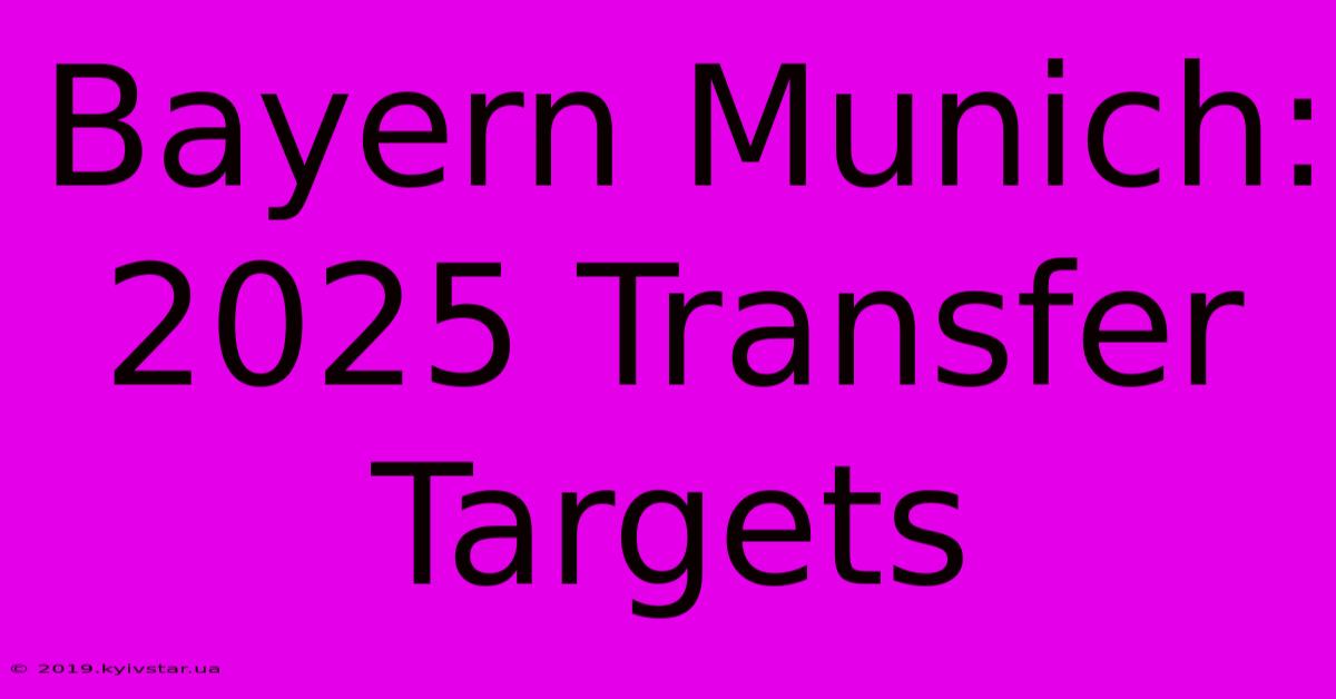 Bayern Munich: 2025 Transfer Targets