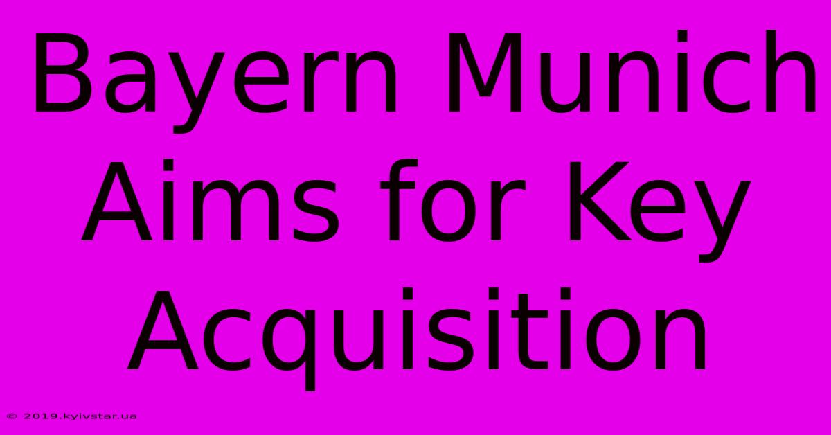 Bayern Munich Aims For Key Acquisition