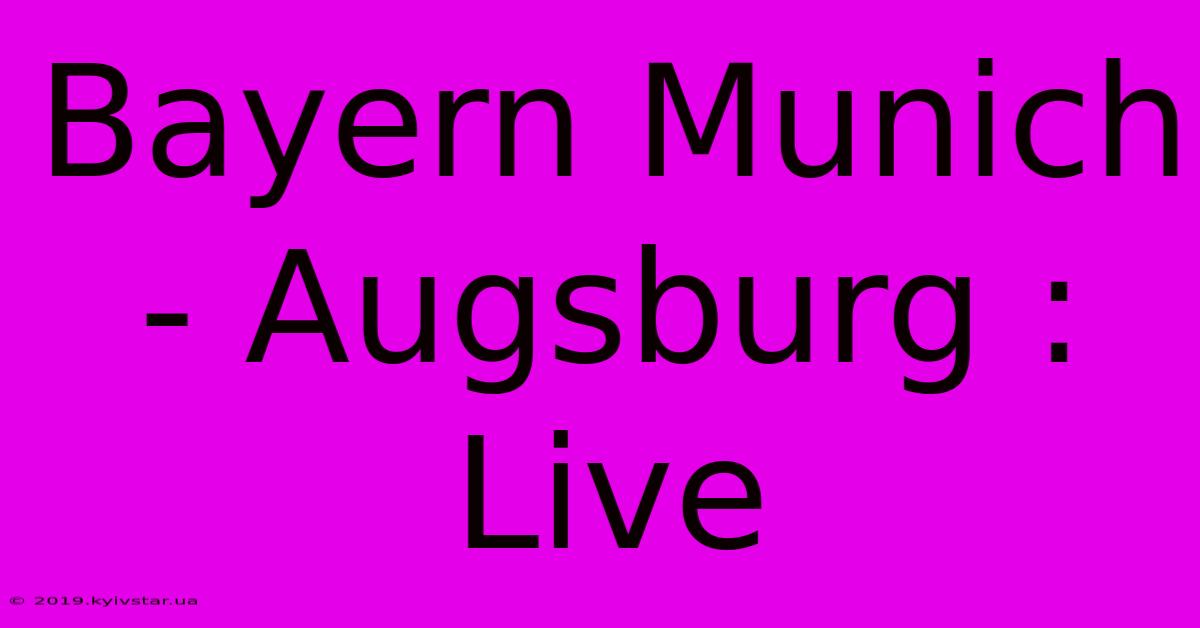 Bayern Munich - Augsburg : Live