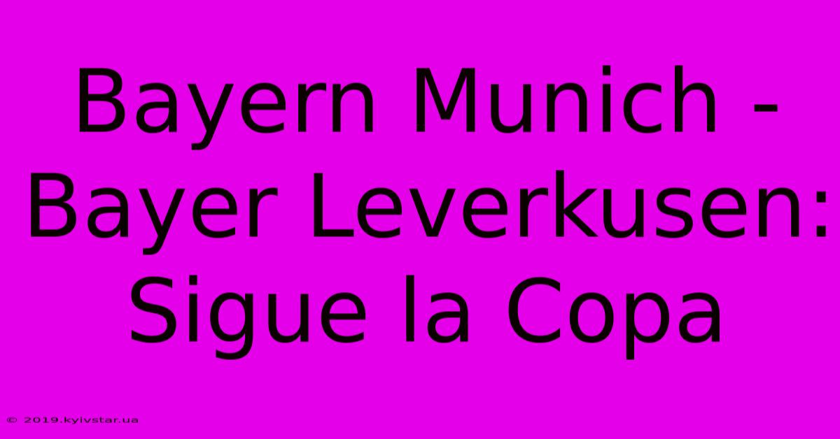 Bayern Munich - Bayer Leverkusen: Sigue La Copa