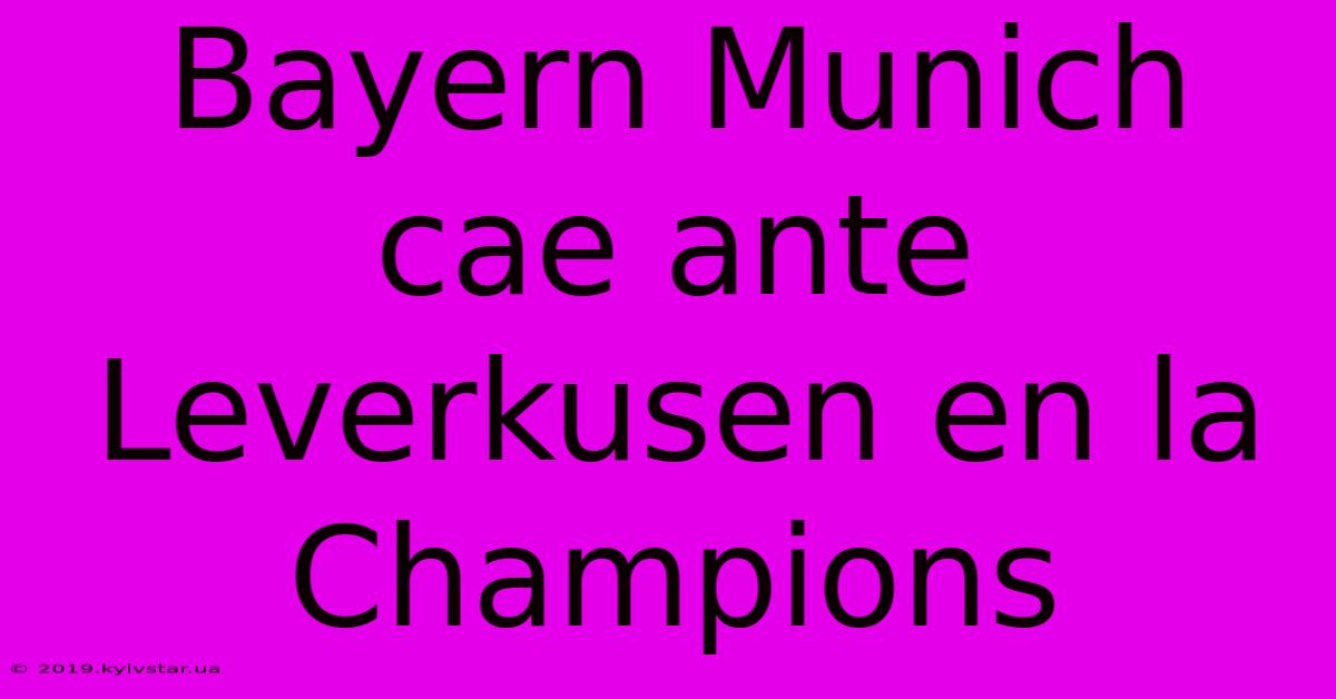 Bayern Munich Cae Ante Leverkusen En La Champions