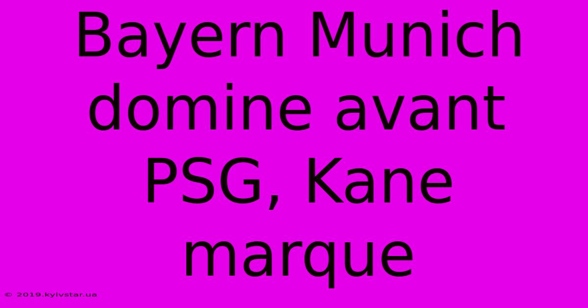 Bayern Munich Domine Avant PSG, Kane Marque