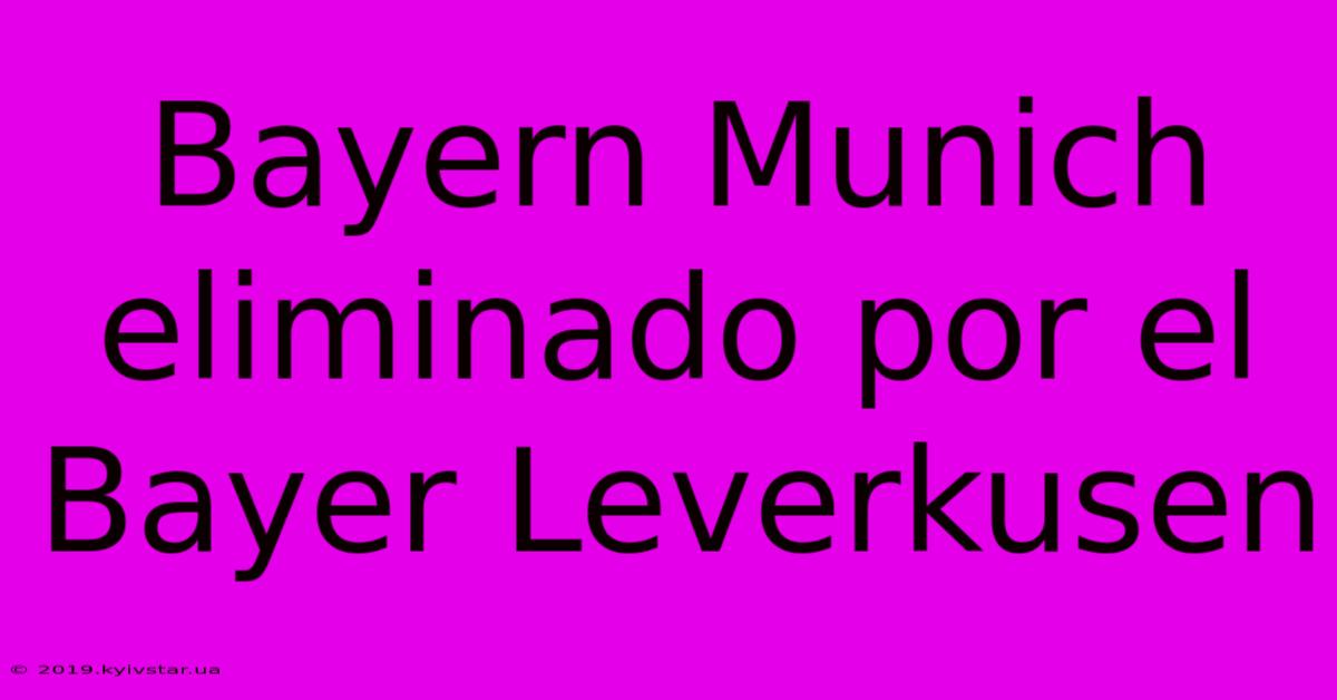 Bayern Munich Eliminado Por El Bayer Leverkusen