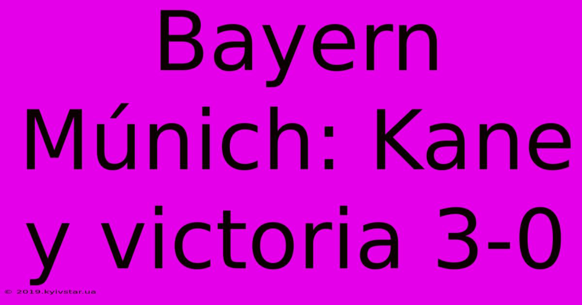 Bayern Múnich: Kane Y Victoria 3-0