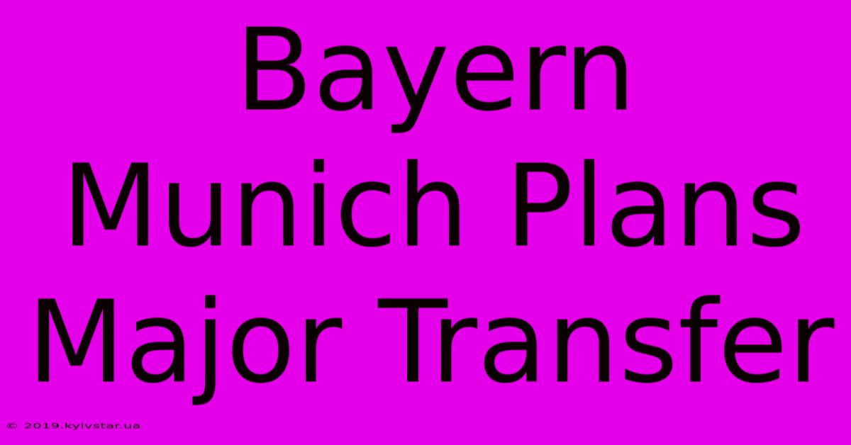 Bayern Munich Plans Major Transfer