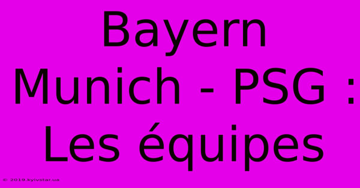 Bayern Munich - PSG : Les Équipes