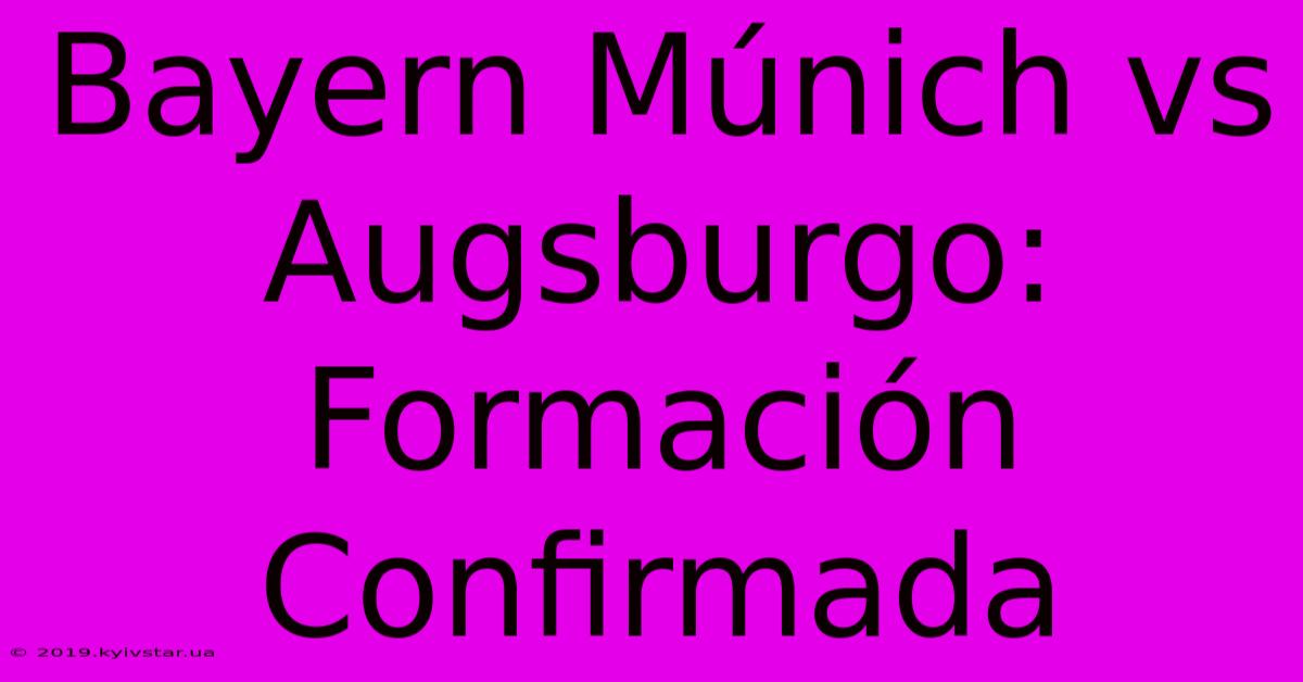 Bayern Múnich Vs Augsburgo: Formación Confirmada