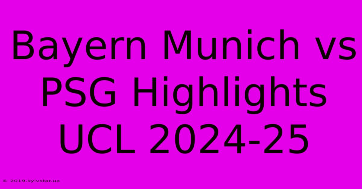 Bayern Munich Vs PSG Highlights UCL 2024-25