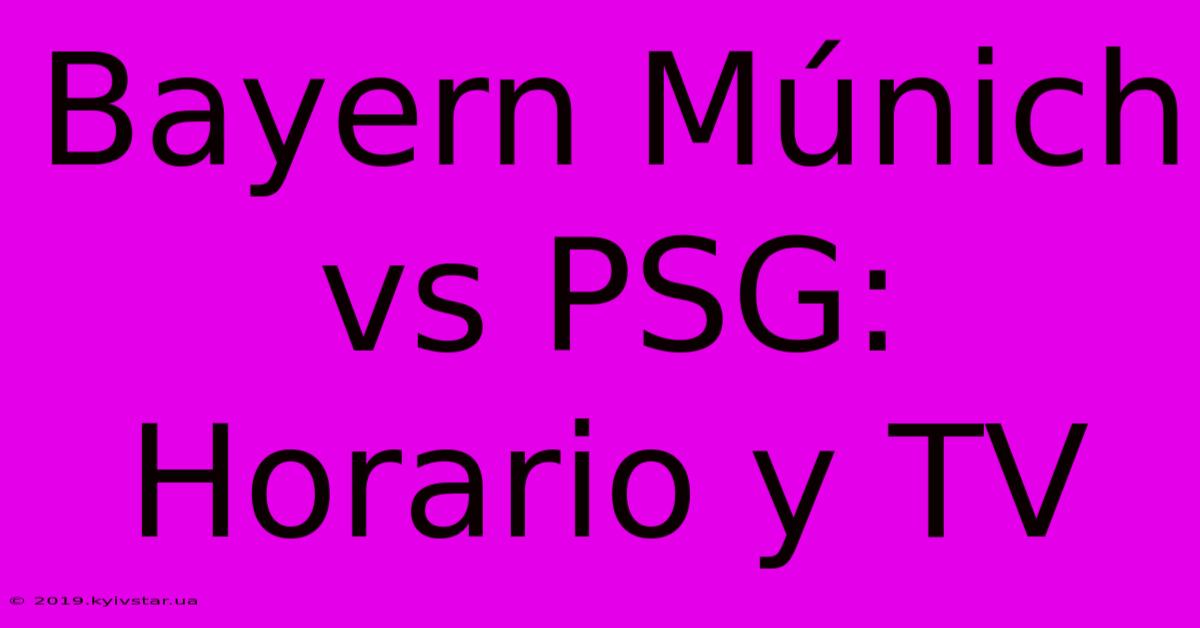 Bayern Múnich Vs PSG: Horario Y TV