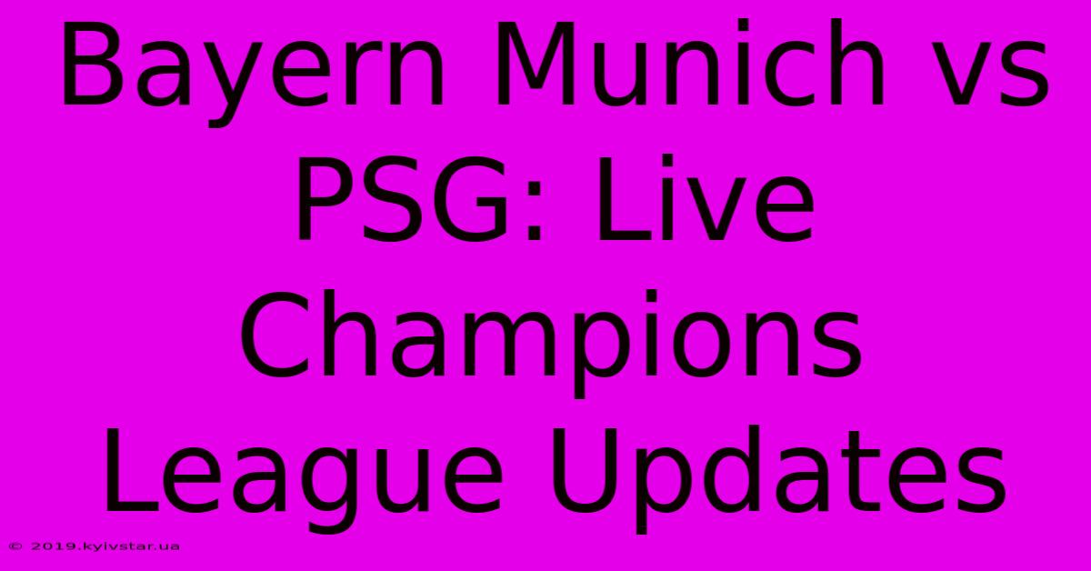 Bayern Munich Vs PSG: Live Champions League Updates