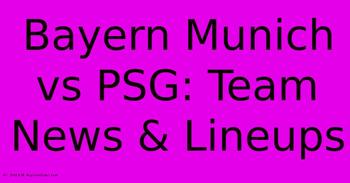 Bayern Munich Vs PSG: Team News & Lineups