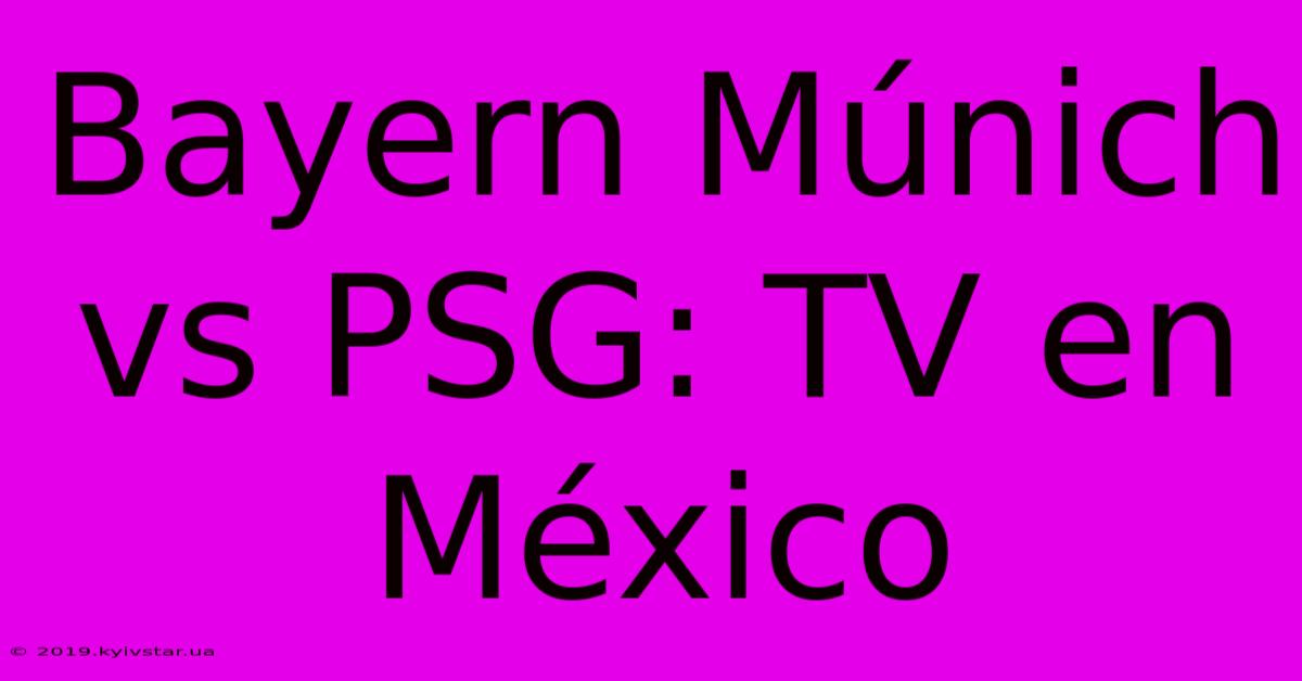 Bayern Múnich Vs PSG: TV En México