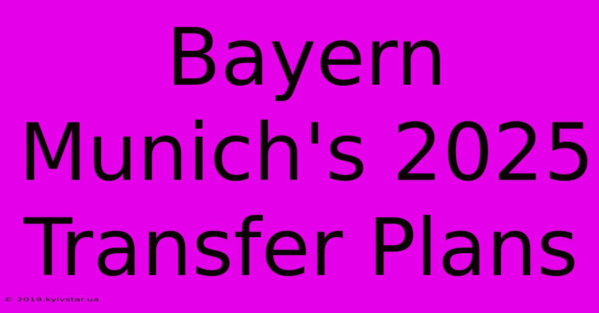 Bayern Munich's 2025 Transfer Plans