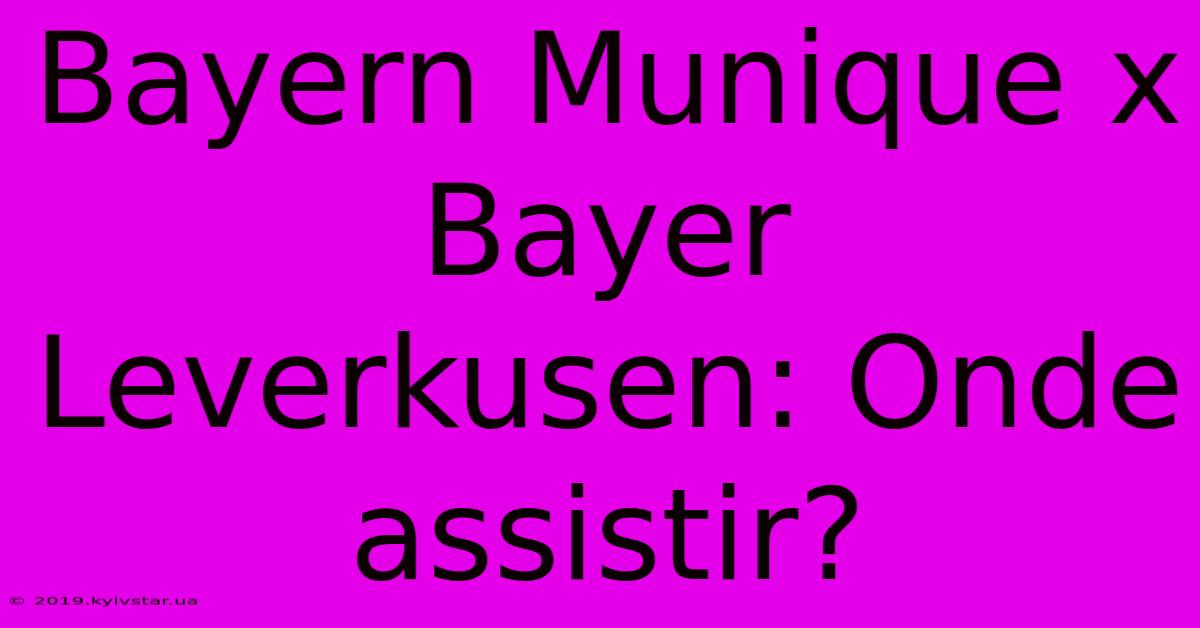 Bayern Munique X Bayer Leverkusen: Onde Assistir?