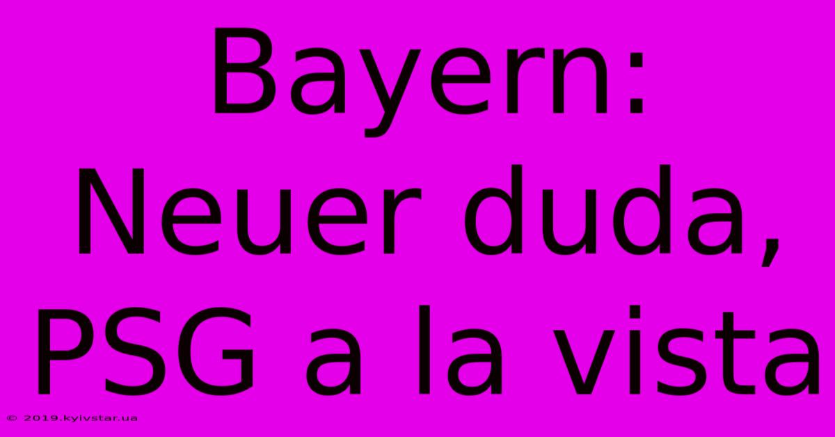 Bayern: Neuer Duda, PSG A La Vista