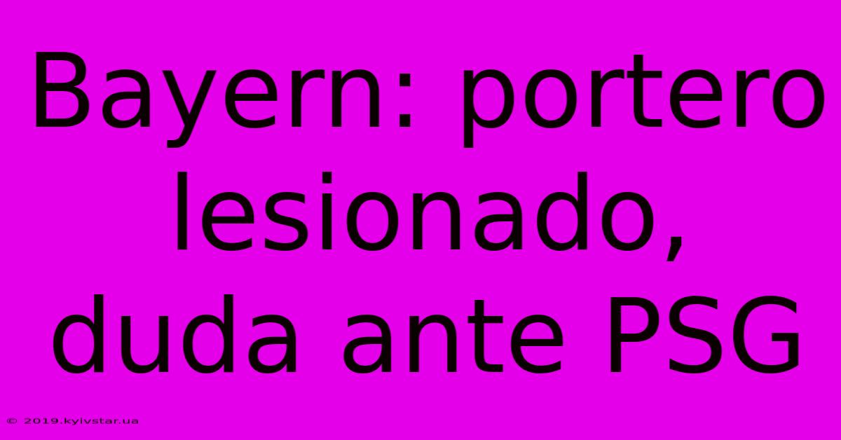 Bayern: Portero Lesionado,  Duda Ante PSG