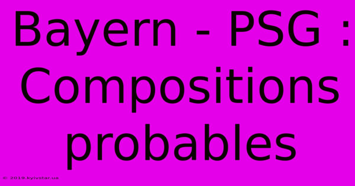 Bayern - PSG : Compositions Probables