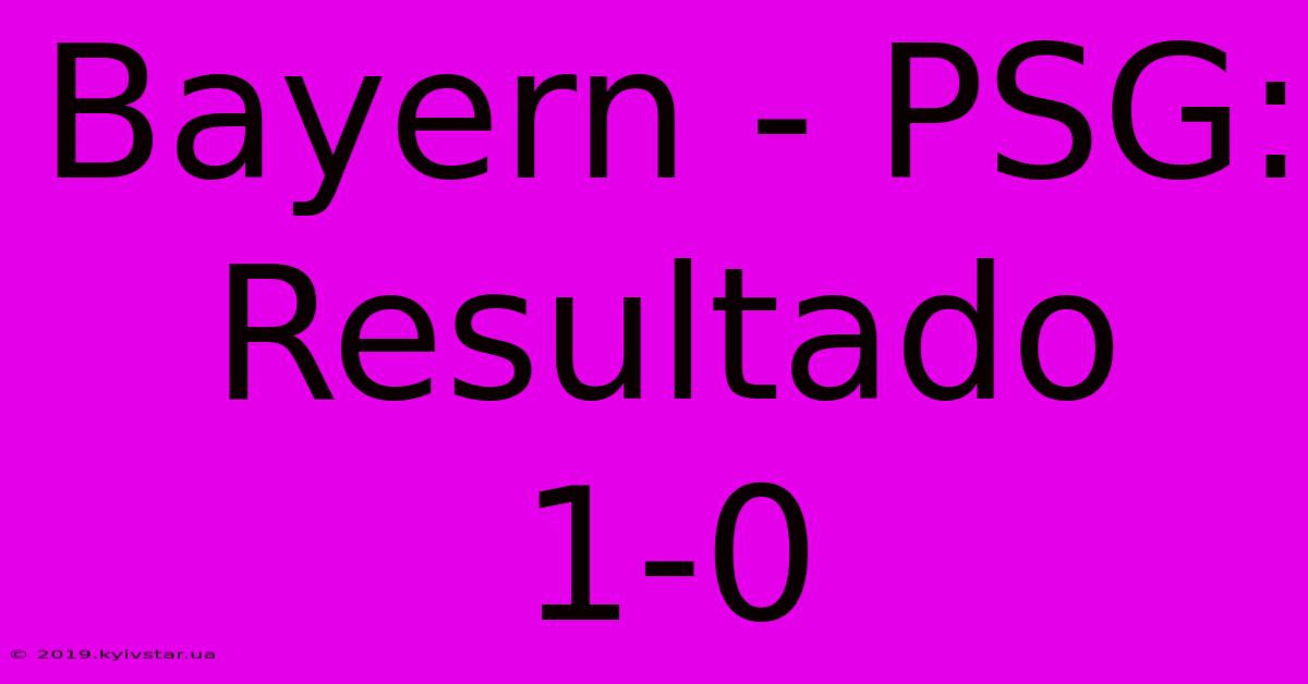 Bayern - PSG: Resultado 1-0