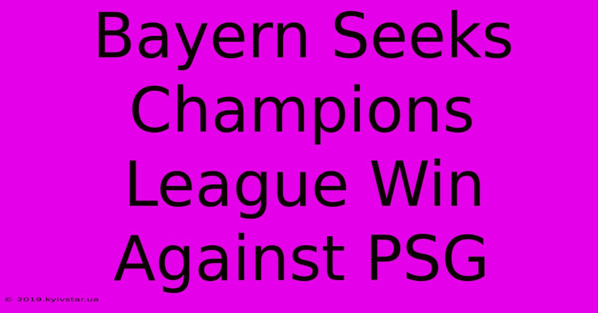 Bayern Seeks Champions League Win Against PSG