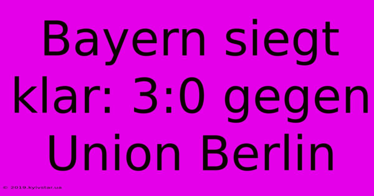 Bayern Siegt Klar: 3:0 Gegen Union Berlin 