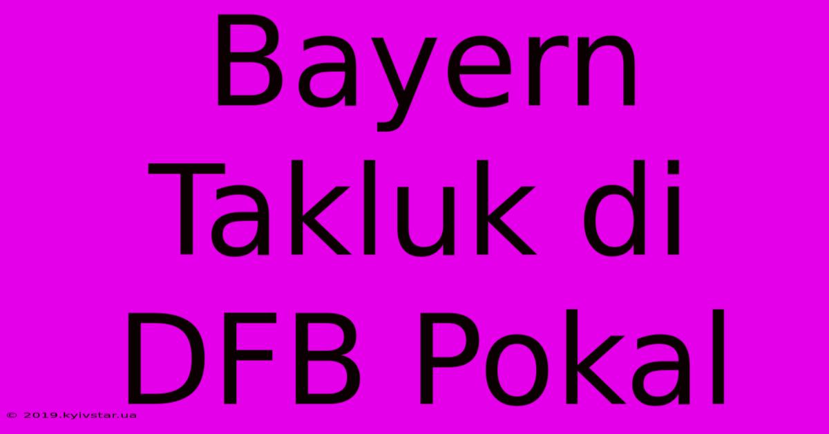 Bayern Takluk Di DFB Pokal