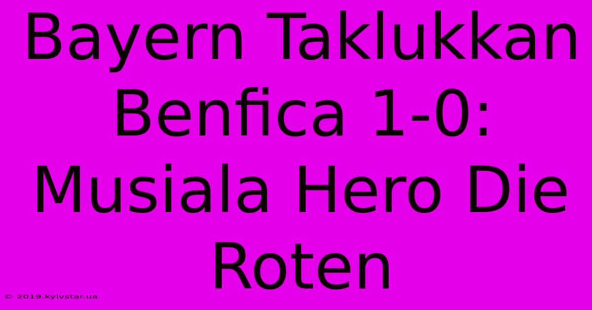 Bayern Taklukkan Benfica 1-0: Musiala Hero Die Roten 