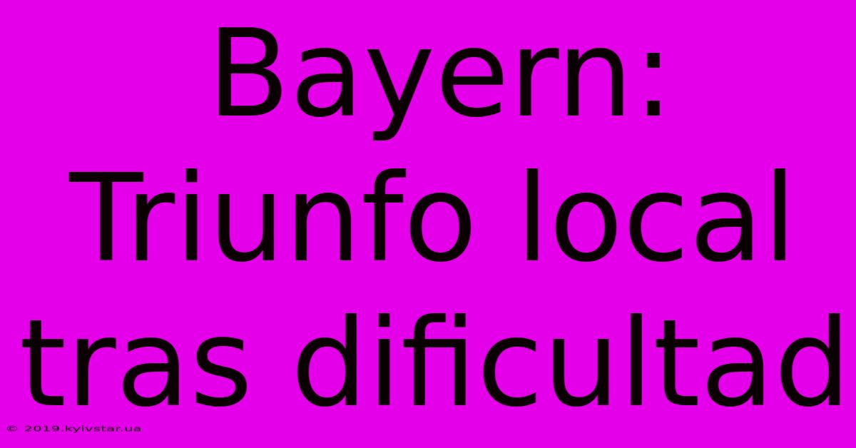 Bayern: Triunfo Local Tras Dificultad