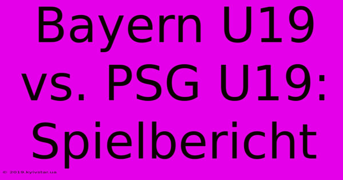 Bayern U19 Vs. PSG U19: Spielbericht