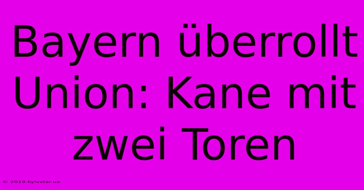 Bayern Überrollt Union: Kane Mit Zwei Toren