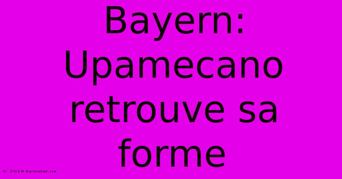 Bayern: Upamecano Retrouve Sa Forme