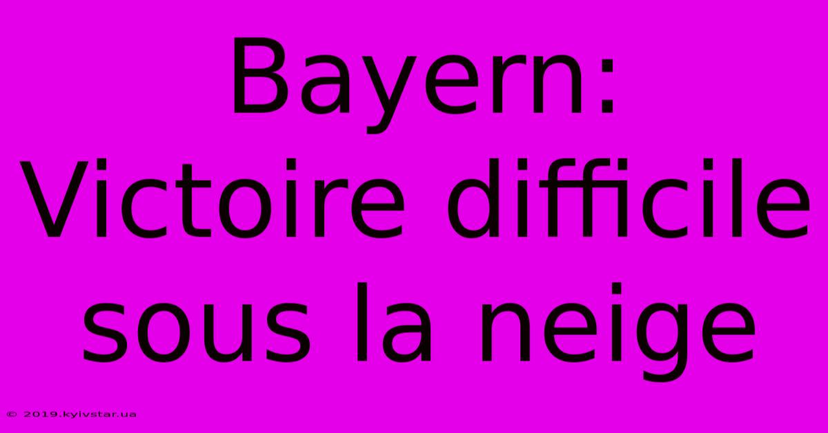 Bayern: Victoire Difficile Sous La Neige