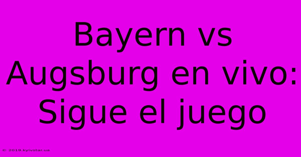 Bayern Vs Augsburg En Vivo: Sigue El Juego