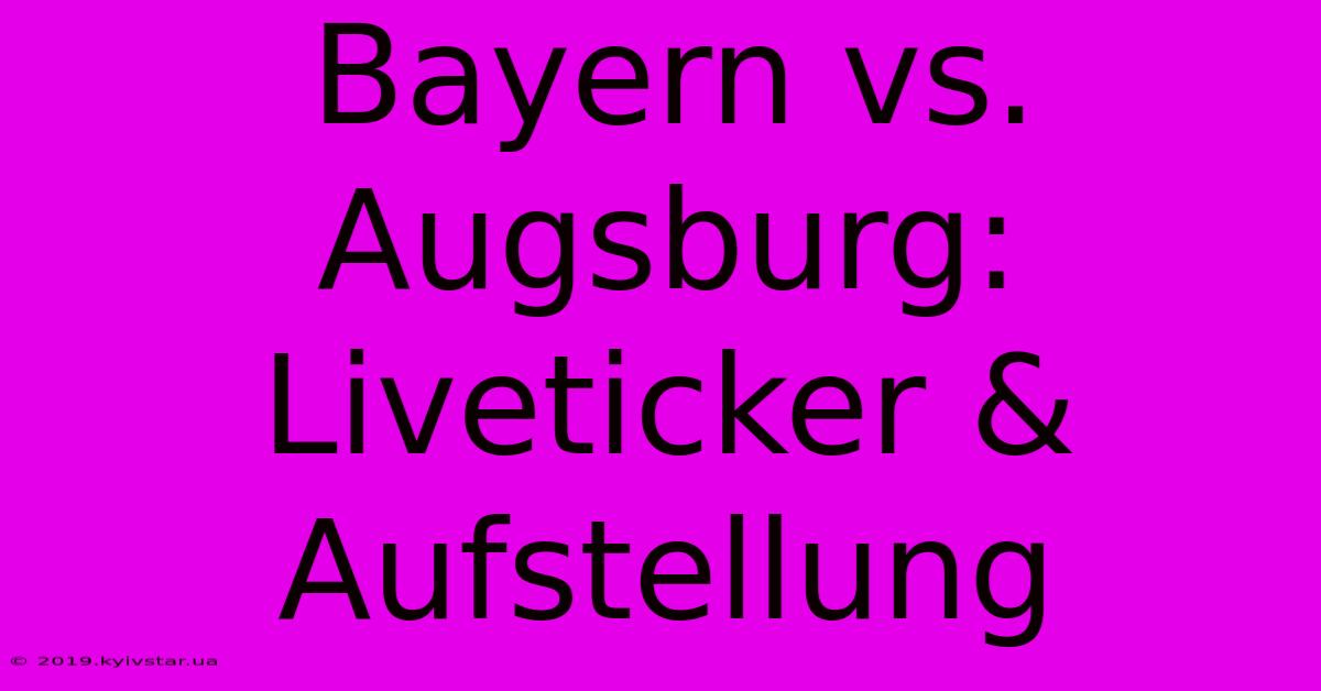 Bayern Vs. Augsburg: Liveticker & Aufstellung