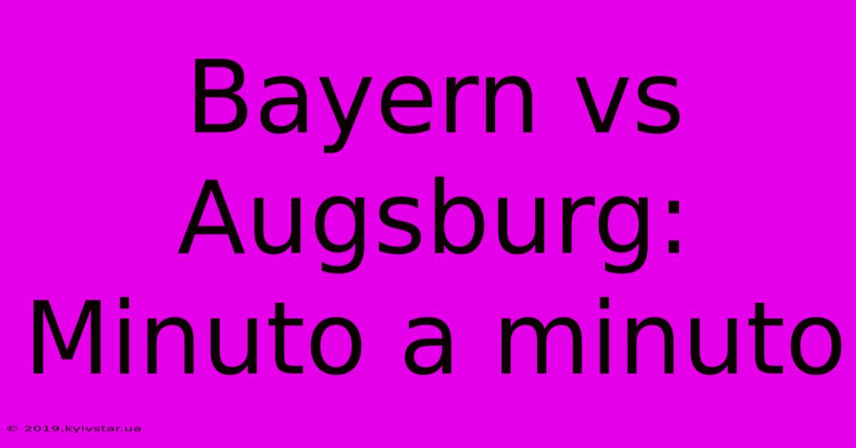 Bayern Vs Augsburg: Minuto A Minuto