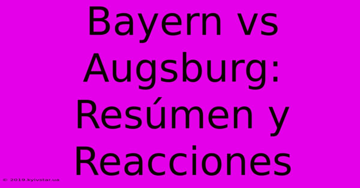 Bayern Vs Augsburg:  Resúmen Y Reacciones