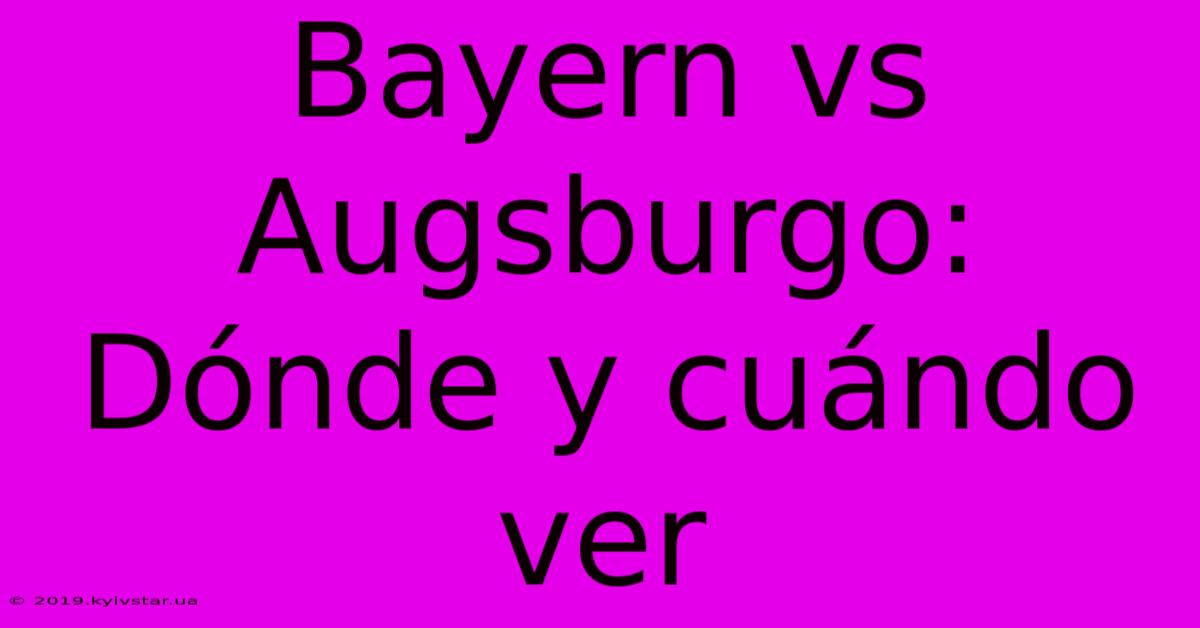 Bayern Vs Augsburgo: Dónde Y Cuándo Ver