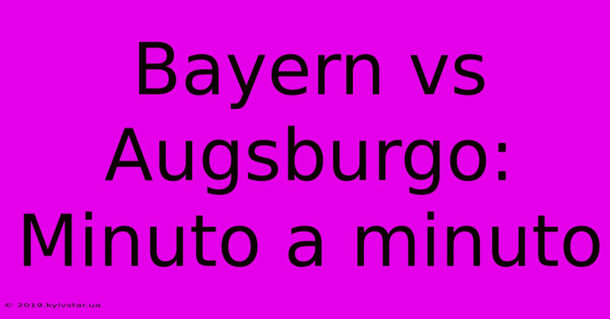 Bayern Vs Augsburgo: Minuto A Minuto