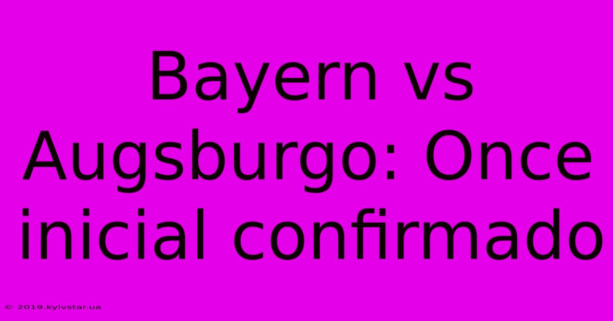 Bayern Vs Augsburgo: Once Inicial Confirmado