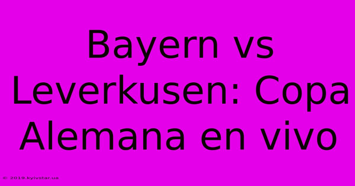 Bayern Vs Leverkusen: Copa Alemana En Vivo