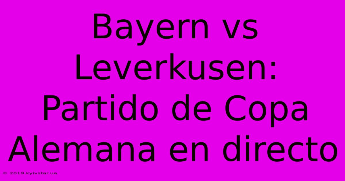 Bayern Vs Leverkusen: Partido De Copa Alemana En Directo