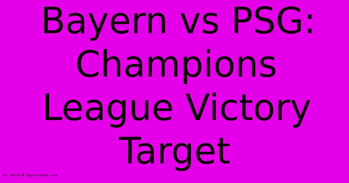 Bayern Vs PSG: Champions League Victory Target