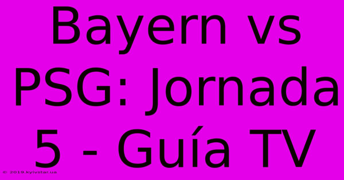 Bayern Vs PSG: Jornada 5 - Guía TV