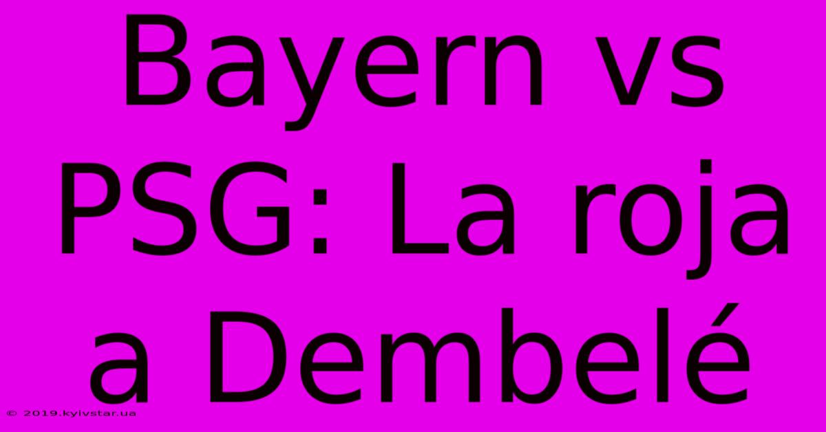 Bayern Vs PSG: La Roja A Dembelé