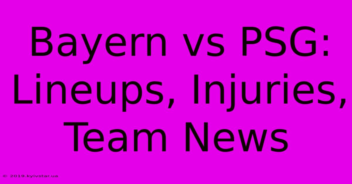 Bayern Vs PSG: Lineups, Injuries, Team News